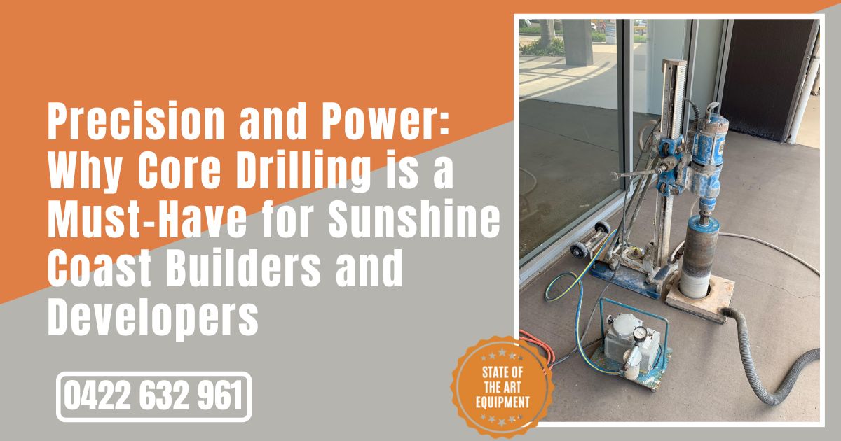Precision and Power Why Core Drilling is a Must Have for Sunshine Coast Builders and Developers